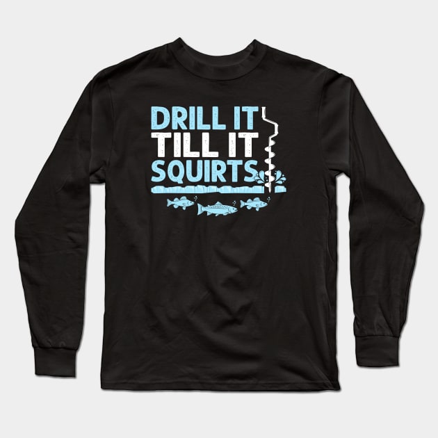 Drill It Till It Squirts Funny Winter Ice Fishing Drill Auger Quote Long Sleeve T-Shirt by Herotee